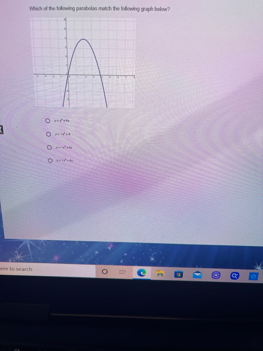 Which of the following parabolas match the following graph below?
O y=x +4x
O y= -x +4
O y=-x*+4x
O ye-r-4x
Lere to search
ооос
