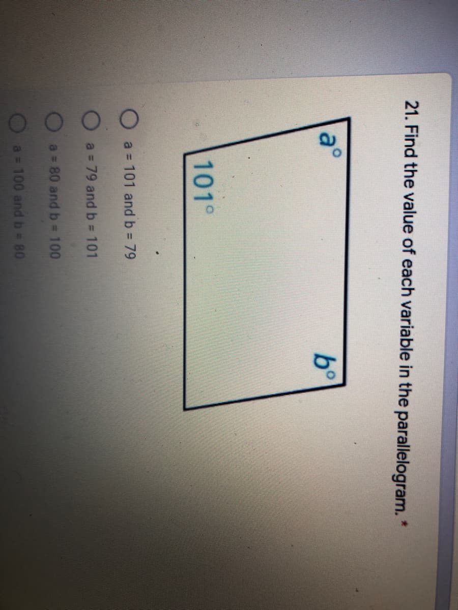 21. Find the value of each variable in the parallelogram. *
b°
101°
a 101 and b = 79
O a= 79 and b 101
O a= 80 and b 100
a 100 and b- 80
