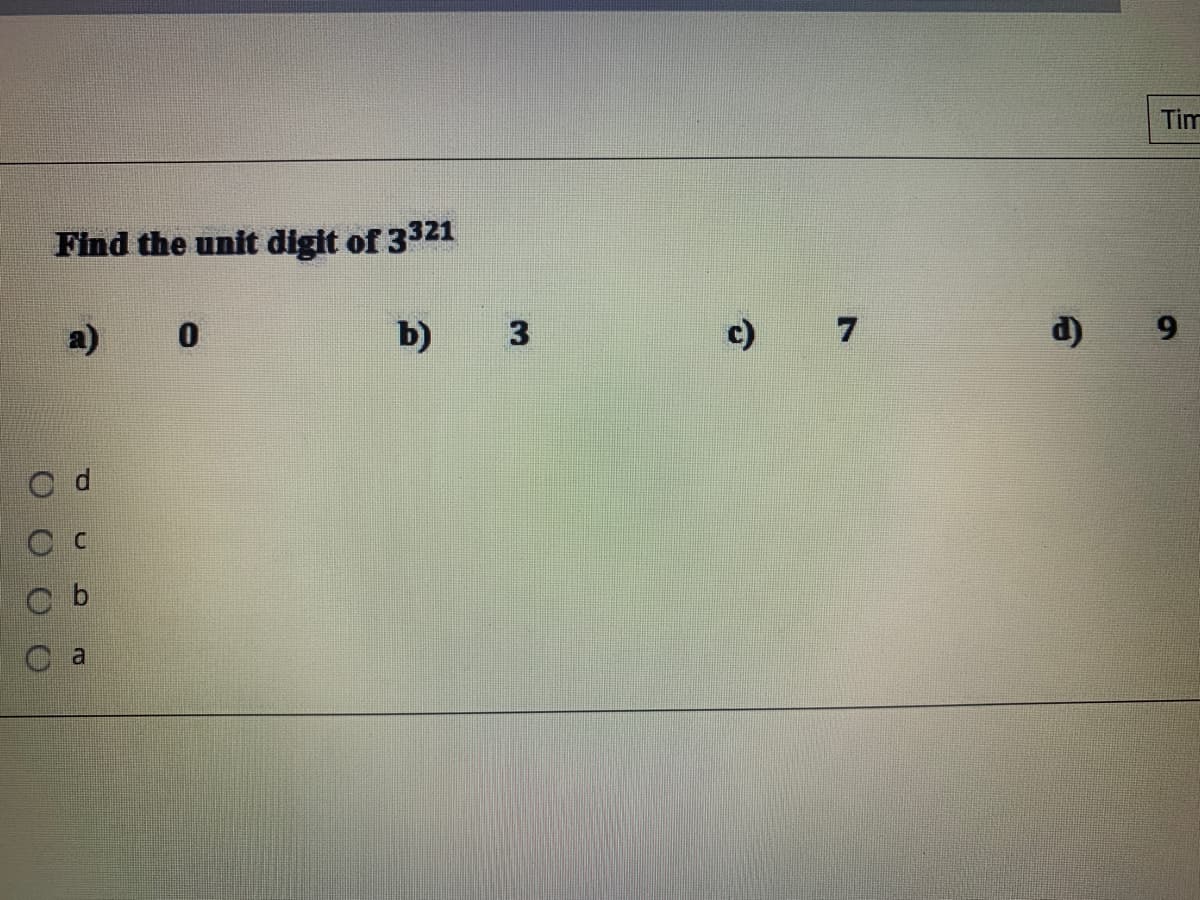 Tim
Find the unit digit of 3321
b) 3
c)
d)
9.
C a
O OOO
