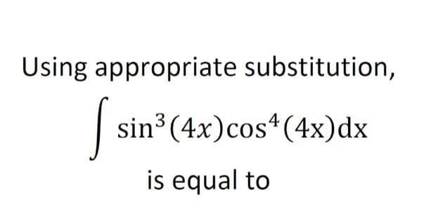 Using appropriate substitution,
sin³ (4x)cos*(4x)dx
is equal to
