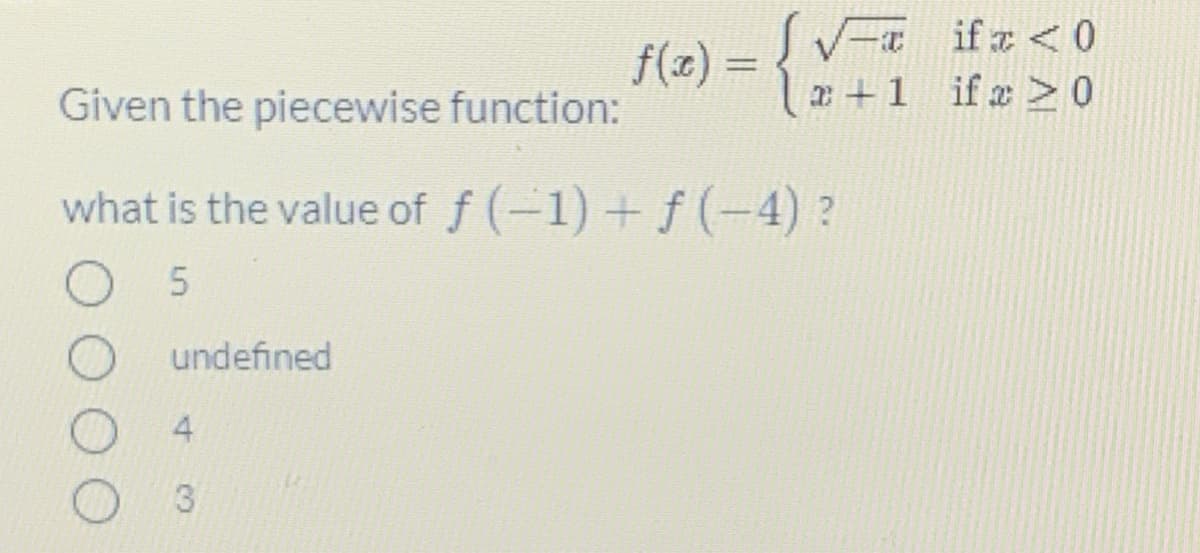 f(x) = { V- if z <0
a +1 if a > 0
%3D
Given the piecewise function:
what is the value of f (-1) + f (-4)?
undefined
4
