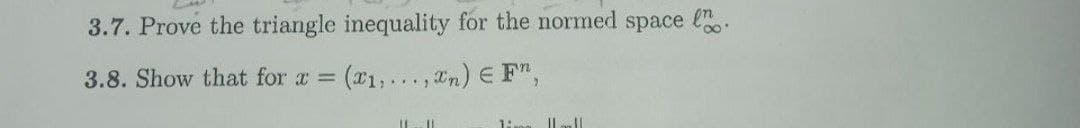 3.7. Prove the triangle inequality for the normed space
3.8. Show that for a =
(*1,..., n) E F",

