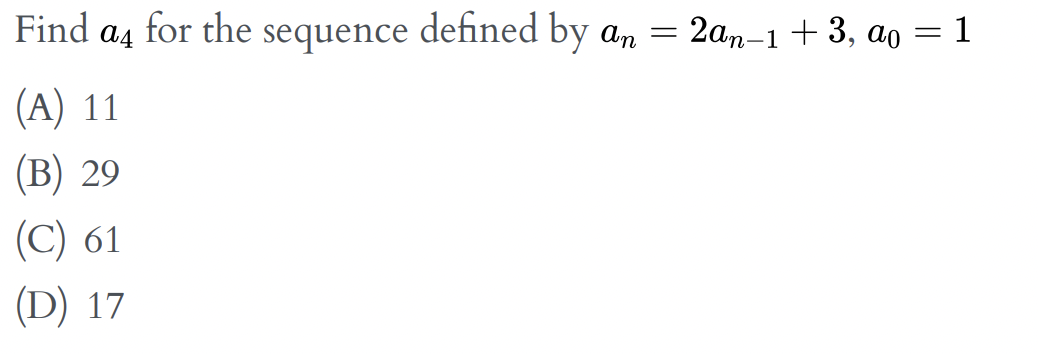 Find a4 for the sequence defined by a, = 2an-1 + 3, ao = 1
%3D
(A) 11
(В) 29
(C) 61
(D) 17
