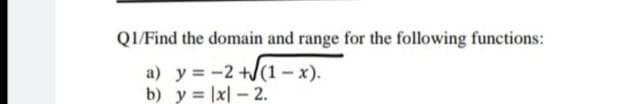 QI/Find the domain and range for the following functions:
a) y = -2 +J(1 - x).
b) y = |x| – 2.
