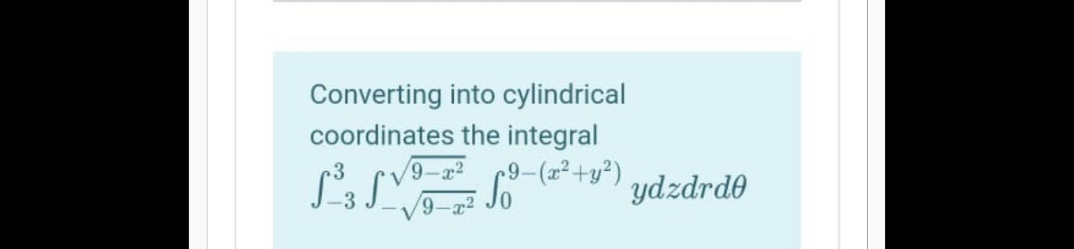 Converting into cylindrical
coordinates the integral
9-2? p9-(z²+y*) ydzdrde
9-x2
9-a2
