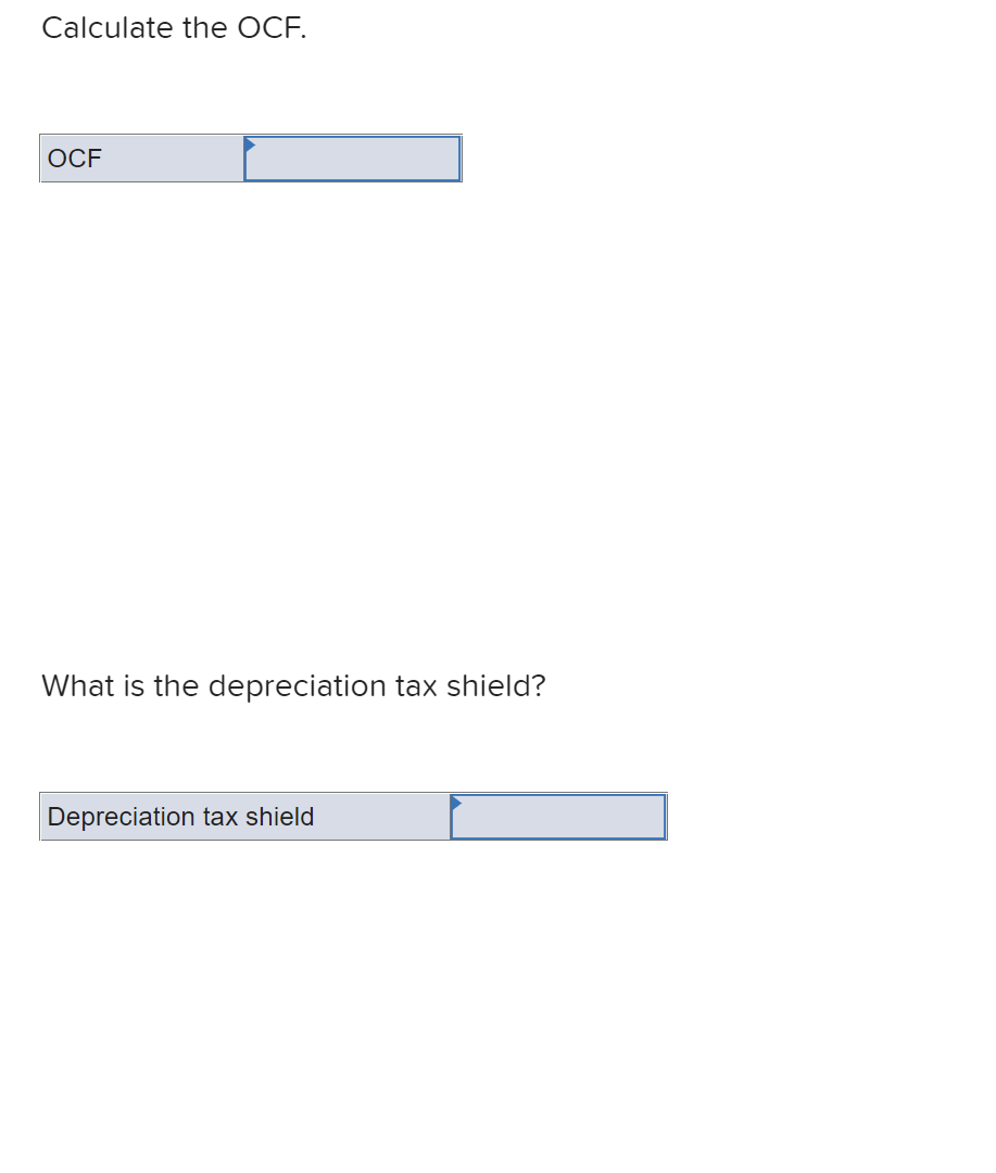 Calculate the OCF.
OCF
What is the depreciation tax shield?
Depreciation tax shield
