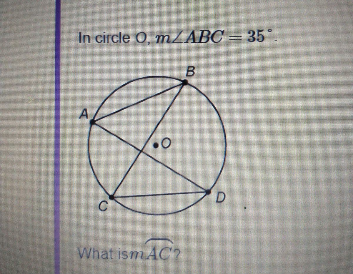 In circle O, m/ABC = 35°.
B
A
What ismAC
