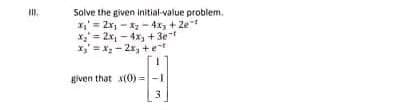 Solve the given initial-value problem.
X= 2x, - xz -4x, + 2e
X= 2x - 4x, +3e
=|-1
3.
given that a(0)
