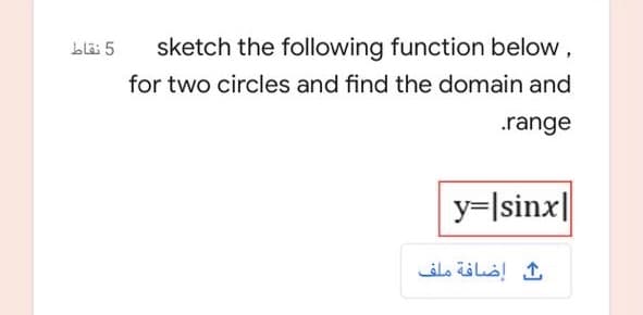 bläi 5
sketch the following function below,
for two circles and find the domain and
.range
y=Isinx||
