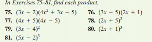 In Exercises 75–81, find each product.
75. (3x – 2)(4x² + 3x – 5)
77. (4x + 5)(4r – 5)
79. (3x - 4)2
81. (5x – 2)
76. (3x - 5)(2x + 1)
78. (2x + 5)
80. (2x + 1)

