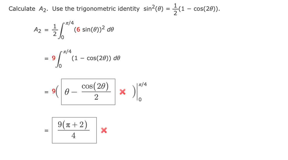 Calculate A2. Use the trigonometric identity sin2(0) = (1 – cos(20)).
• T/4
1
(6 sin(0))² de
A2
•T/4
= 9
(1 – cos(20)) de
cos( 20)
| T/4
= 9( 0 –
2
9 (π+2)
4
