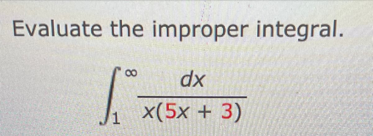 Evaluate the improper integral.
dx
1 x(5x + 3)
8.
