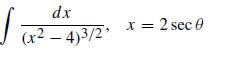 dx
x = 2 sec 0
(x2 – 4)3/2
*
