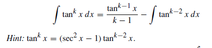 | tan* x dx
tank-1x
| tan
2 x dx
k – 1
Hint: tan x =
(sec² x – 1) tan*-2 x.
