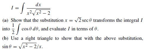 dx
I =
(a) Show that the substitution x = v2 sec e transforms the integral I
1
into
cos e d0, and evaluate I in terms of 0.
(b) Use a right triangle to show that with the above substitution,
sin 0
x² – 2/x.
|
