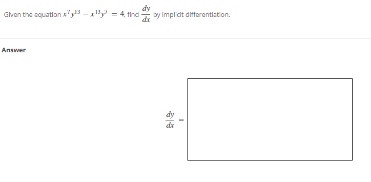 Given the equation x'y!3 – x13y7 = 4, find
by implicit differentiation.
Answer
dy
