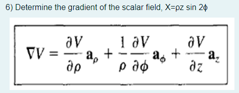 6) Determine the gradient of the scalar field, X=pz sin 20
av
1 av
a, +
p ao
a, +
а,
dz
ap
