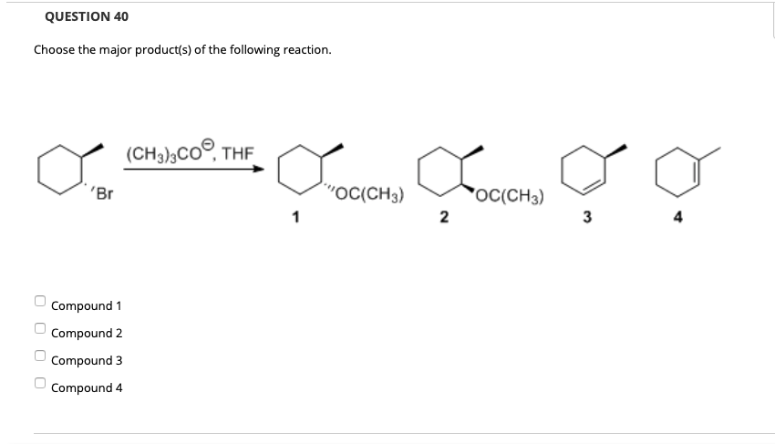 QUESTION 40
Choose the major product(s) of the following reaction.
(CH3),Co, THE
'Br
COC(CH3)
OC(CH3)
1
2
3
Compound 1
Compound 2
Compound 3
Compound 4
O O OO
