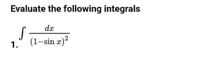 Evaluate the following integrals
dx
1.° (1-sin æ)?
