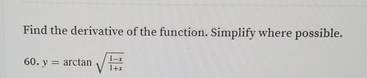 Find the derivative of the function. Simplify where possible.
60. y = arctan
I+x
