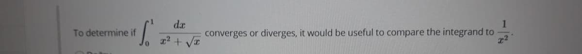 dæ
1
To determine if
converges or diverges, it would be useful to compare the integrand to
0.
