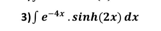 3) ſ e-4x .sinh(2x) dx
