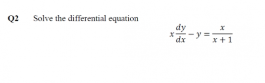 Q2
Solve the differential equation
dy
x--y =-
dx
x + 1
