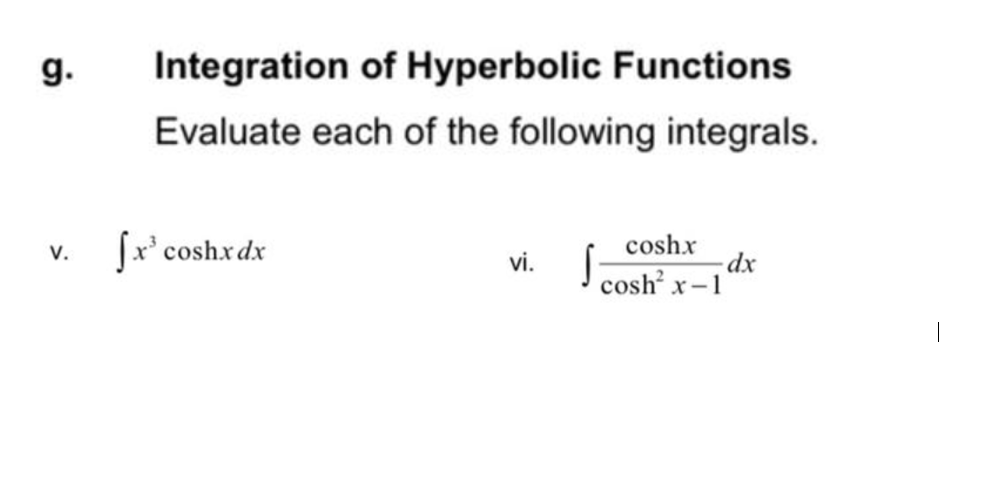 g.
Integration of Hyperbolic Functions
Evaluate each of the following integrals.
Sx'coshxdx
coshx
V.
vi.
cosh x-1
