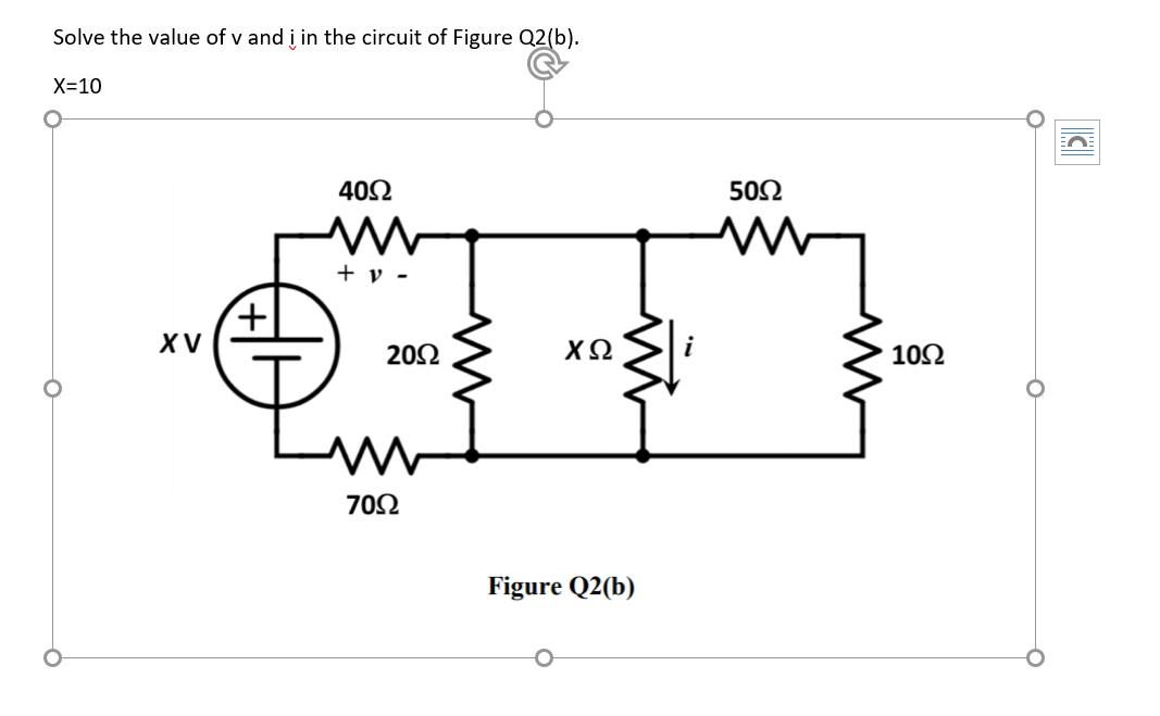 Solve the value of v and i in the circuit of Figure Q2(b).
X=10
402
50Ω
+ v -
XV
202
ΧΩ
10Ω
702
Figure Q2(b)

