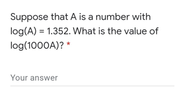 Suppose that A is a number with
log(A) = 1.352. What is the value of
log(1000A)? *
Your answer
