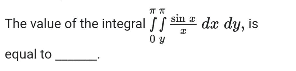 sin a dx dy, is
The value of the integral S
equal to
