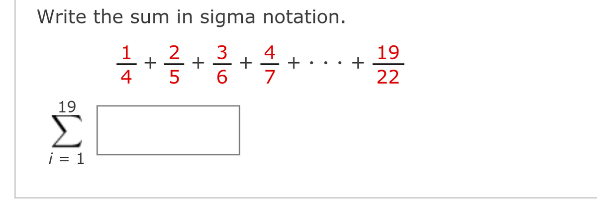 Write the sum in sigma notation.
3
19
+
22
4
+2 +2+
4
5
7
19
Σ
i = 1
