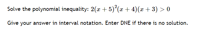 Solve the polynomial inequality: 2(x + 5)²(x + 4)(x+3) > 0
Give your answer in interval notation. Enter DNE if there is no solution.