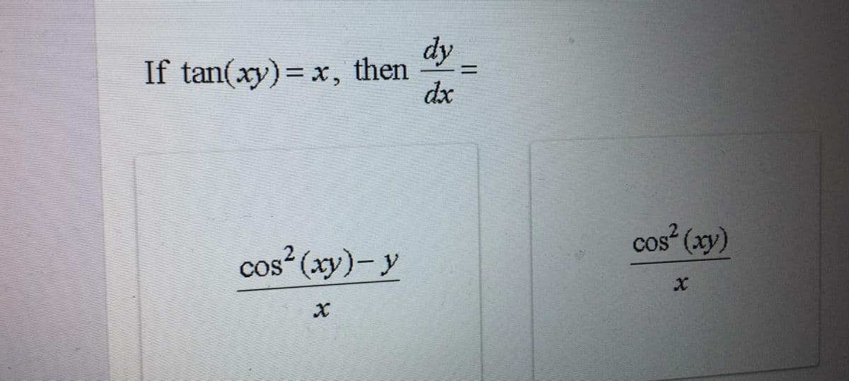 dy =
If tan(xy) = x, then
dx
%3D
cos (xy)
cos² (xy)-y
