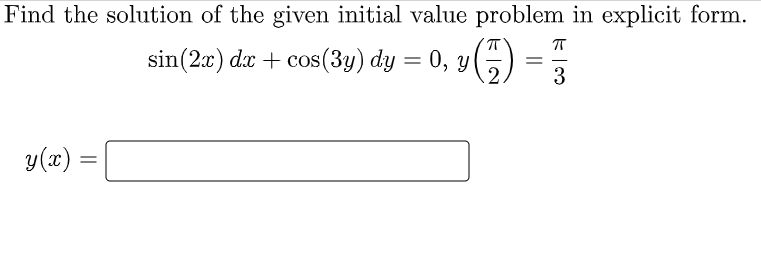 Find the solution of the given initial value problem in explicit form.
ㅠ
sin(2x) dx + cos(3y) dy = 0, y (7) = 5 3
y(x)
=