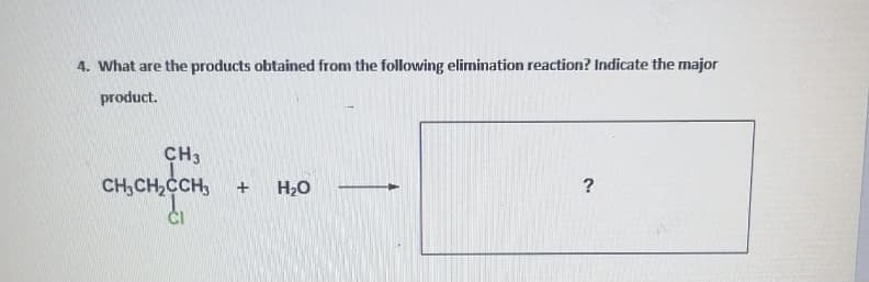 4. What are the products obtained from the following elimination reaction? Indicate the major
product.
CH3
CH,CH,CCH,
H2O
+
