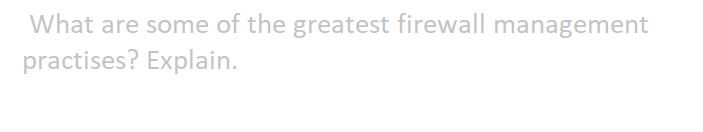 What are some of the greatest firewall management
practises? Explain.
