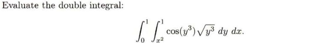 Evaluate the double integral:
cos(y') Vy3 dy dx.
