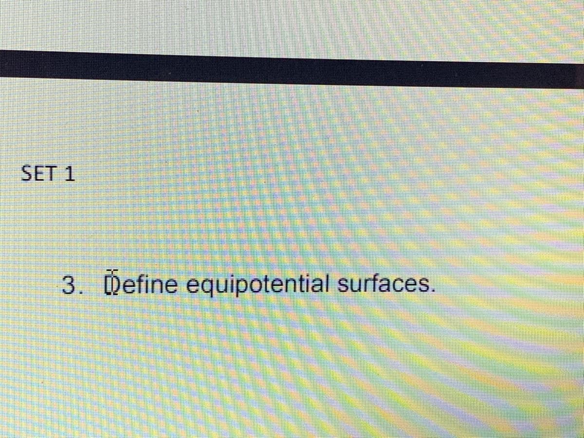SET 1
3. Define equipotential surfaces.
