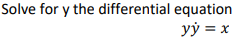 Solve for y the differential equation
yÿ = x
