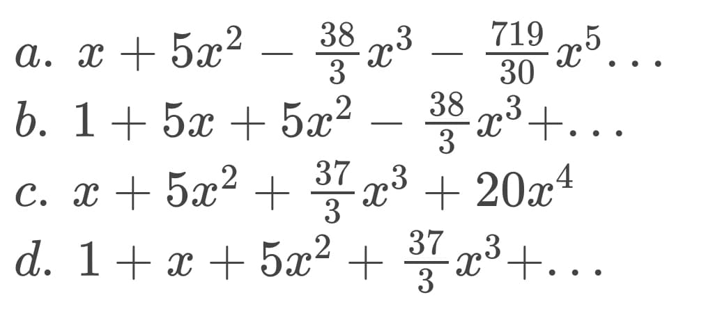 719 „5
30
a. x + 5x? – 38 x3
b. 1+5x + 5x²
c. x + 5x² + 37 x3 + 20x4
x'...
••.
– p3+...
d. 1+ x + 5x² +
+x³+...
