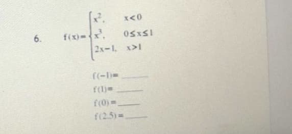 X<0
f(x)- x.
2x-1, x>1
6.
((-)-
f(l)=
f(0)=.
f(2.5)=
