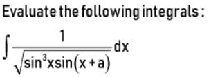 Evaluate the following integrals:
1
Vsin'xsin(x+a)

