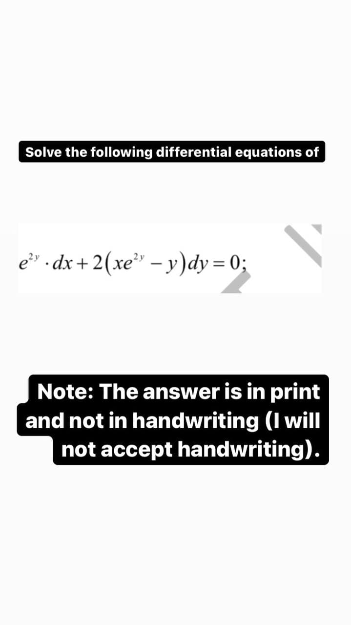 Solve the following differential equations of
ẻ dx+2(xẻ – y)dy=0;
Note: The answer is in print
and not in handwriting (I will
not accept handwriting).