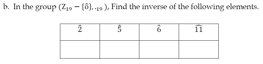 b. In the group (Z19 – {ô}, .19 ), Find the inverse of the following elements.
2
11
(LO
(N
