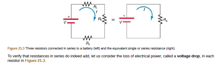 R,
R3
Figure 21.3 Three resistors connected in series to a battery (left) and the equivalent single or series resistance (right).
To verify that resistances in series do indeed add, let us consider the loss of electrical power, called a voltage drop, in each
resistor in Figure 21.3.

