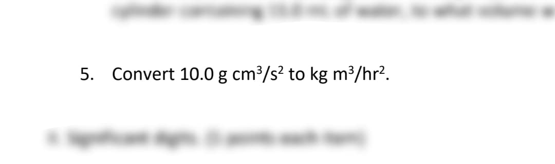 5. Convert 10.0 g cm³/s² to kg m³/hr².