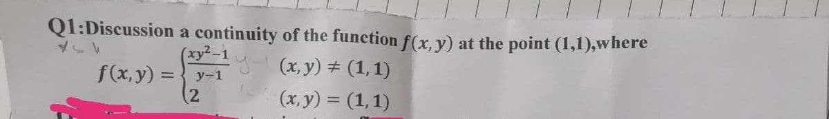 Q1:Discussion
44
f(x, y) =
a continuity of the function f(x, y) at the point (1,1), where
(xy²-1
y-1
2
(x, y) = (1, 1)
(x, y) = (1,1)