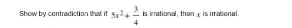 Show by contradiction that if 5x2+
3
is irrational, then x is irrational.
-
4

