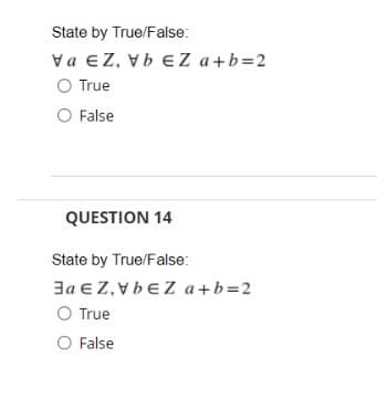 State by True/False:
Va eZ, Vb eZ a+b=2
O True
O False
QUESTION 14
State by True/False:
3a eZ, VbeZ a+b=2
O True
O False
